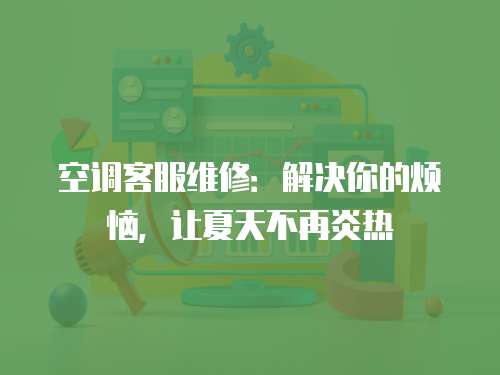 空調客服維修：解決你的煩惱，讓夏天不再炎熱