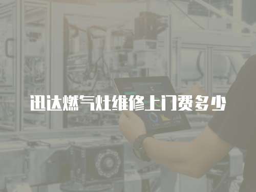 迅達燃氣灶維修上門費多少