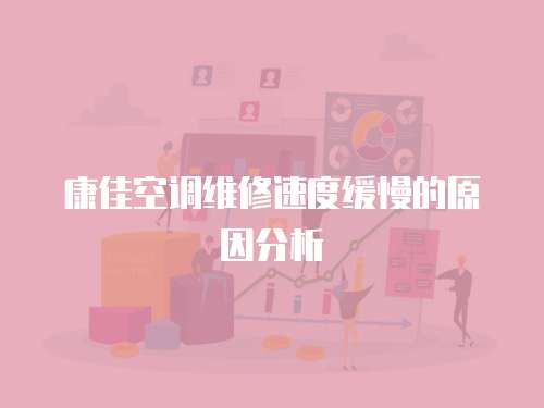 康佳空調維修速度緩慢的原因分析