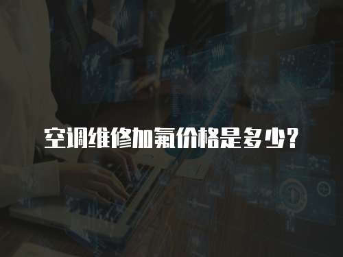 空調維修加氟價格是多少？
