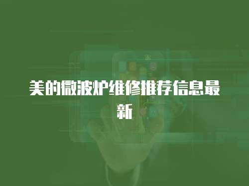 美的微波爐維修推薦信息最新