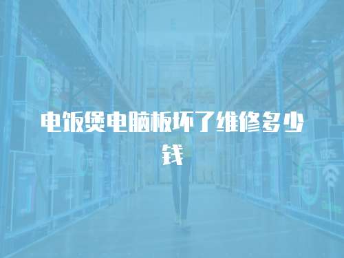 電飯煲電腦板壞了維修多少錢
