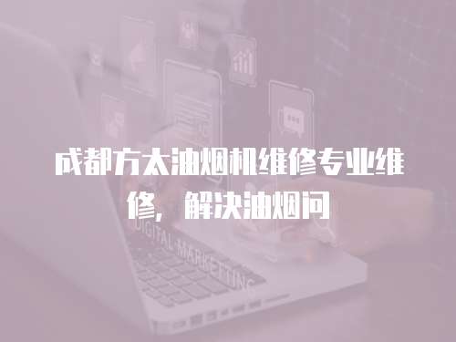 成都方太油煙機維修專業維修，解決油煙問