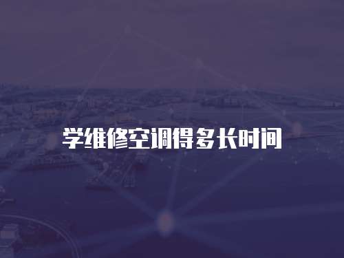 學(xué)維修空調(diào)得多長時間