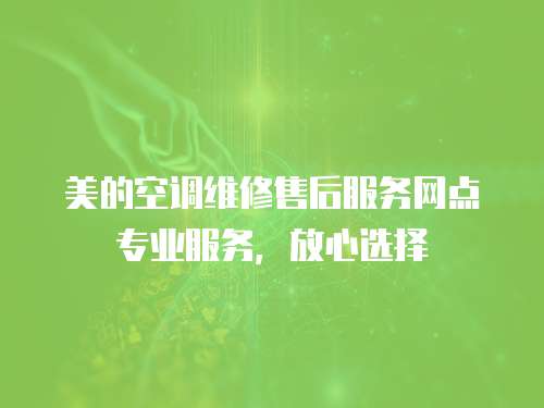 美的空調(diào)維修售后服務(wù)網(wǎng)點(diǎn)專業(yè)服務(wù)，放心選擇