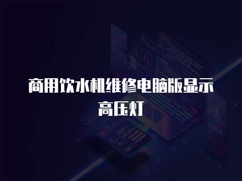 商用飲水機(jī)維修電腦版顯示高壓燈
