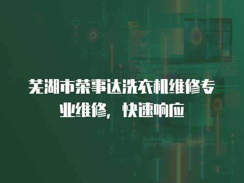 蕪湖市榮事達(dá)洗衣機(jī)維修專業(yè)維修，快速響應(yīng)