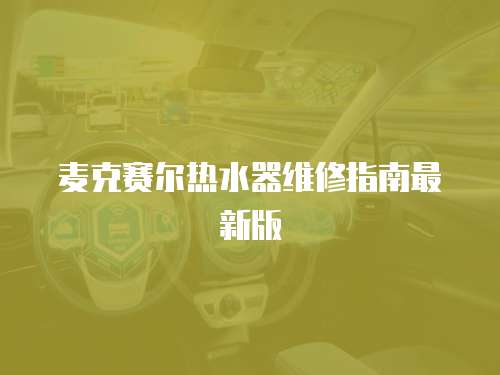麥克賽爾熱水器維修指南最新版