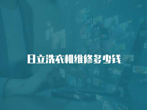 日立洗衣機(jī)維修多少錢(qián)