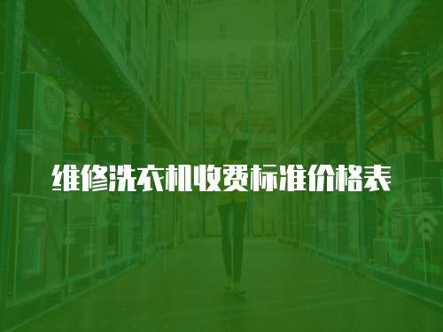 維修洗衣機(jī)收費(fèi)標(biāo)準(zhǔn)價(jià)格表