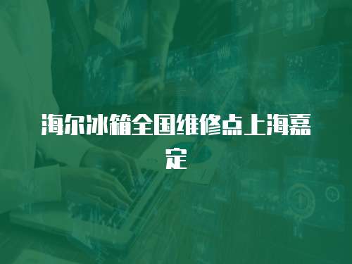 海爾冰箱全國維修點上海嘉定