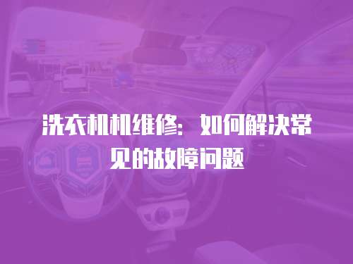 洗衣機機維修：如何解決常見的故障問題