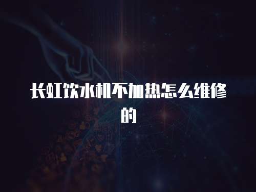 長虹飲水機不加熱怎么維修的
