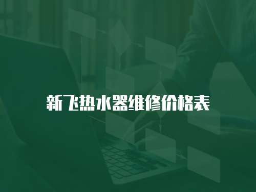 新飛熱水器維修價格表
