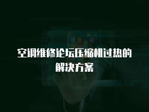 空調維修論壇壓縮機過熱的解決方案