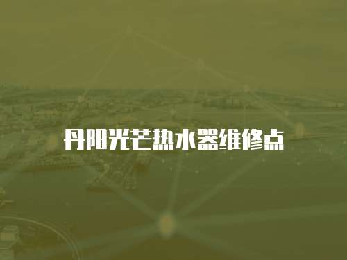 丹陽光芒熱水器維修點