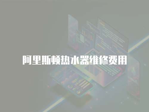 阿里斯頓熱水器維修費用