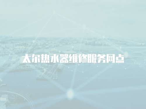 太爾熱水器維修服務網點
