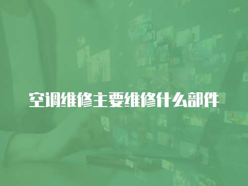 空調維修主要維修什么部件