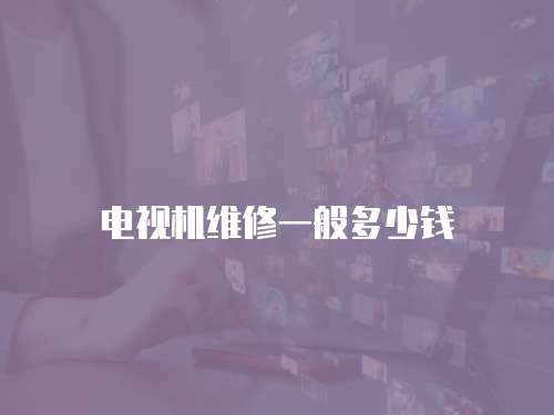 電視機維修一般多少錢