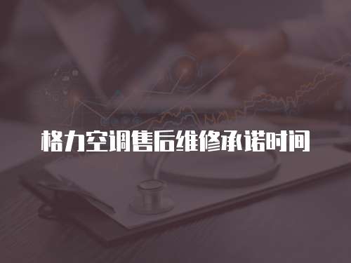 格力空調售后維修承諾時間