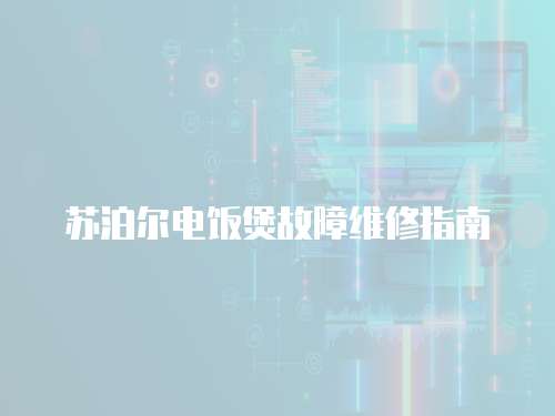 蘇泊爾電飯煲故障維修指南