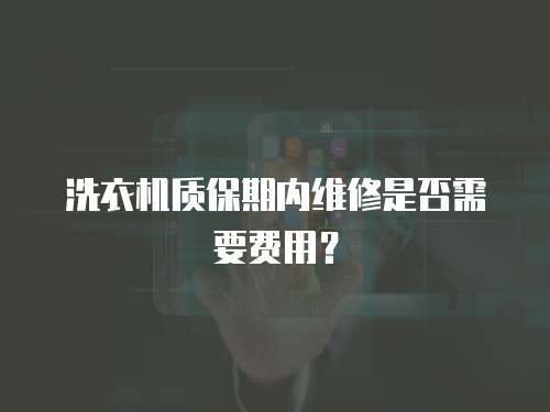 洗衣機質保期內維修是否需要費用？