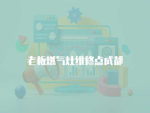老板燃氣灶維修點成都