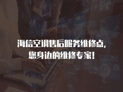 海信空調售后服務維修點，您身邊的維修專家！
