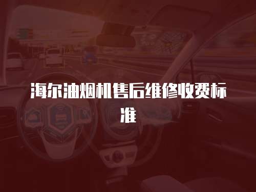 海爾油煙機售后維修收費標準