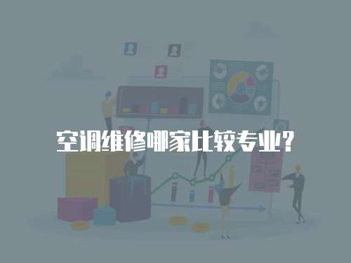 空調(diào)維修哪家比較專業(yè)？