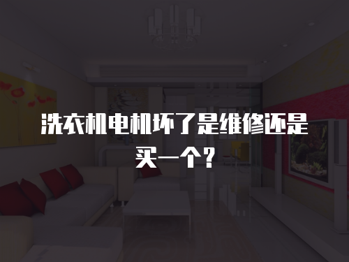 洗衣機電機壞了是維修還是買一個？