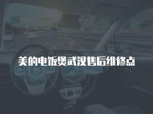 美的電飯煲武漢售后維修點(diǎn)