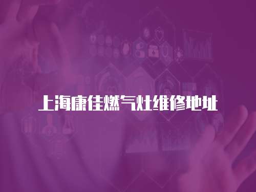 上海康佳燃氣灶維修地址