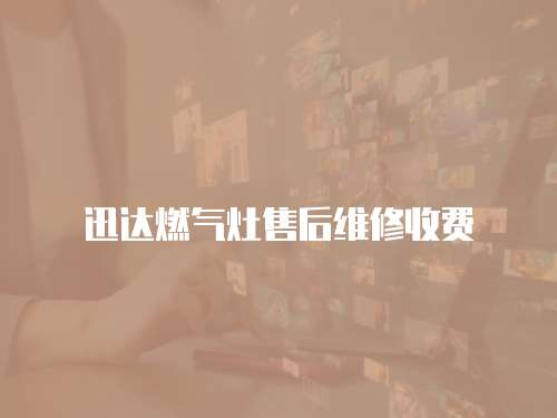 迅達(dá)燃?xì)庠钍酆缶S修收費(fèi)