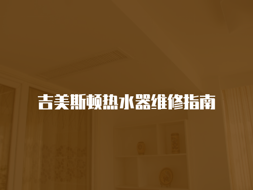 吉美斯頓熱水器維修指南