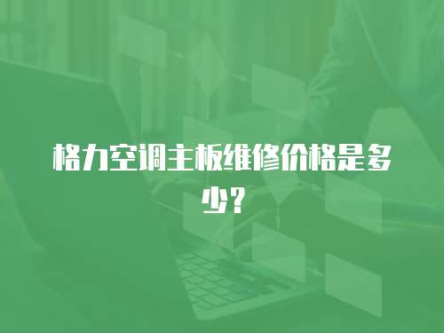 格力空調(diào)主板維修價格是多少？