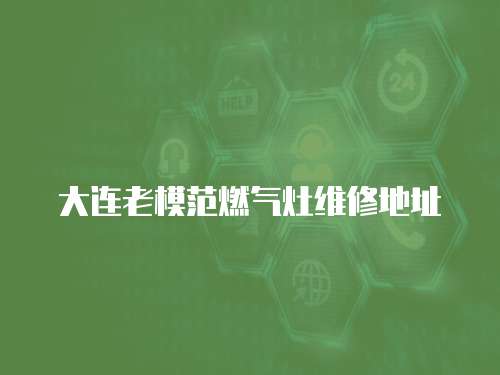 大連老模范燃氣灶維修地址