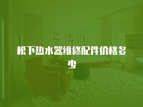 松下熱水器維修配件價格多少