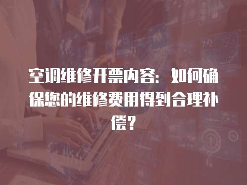 空調維修開票內容：如何確保您的維修費用得到合理補償？