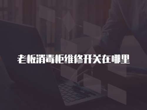 老板消毒柜維修開關在哪里