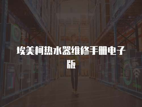 埃美柯熱水器維修手冊電子版