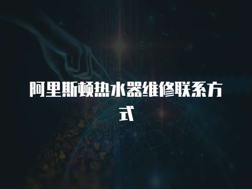阿里斯頓熱水器維修聯系方式