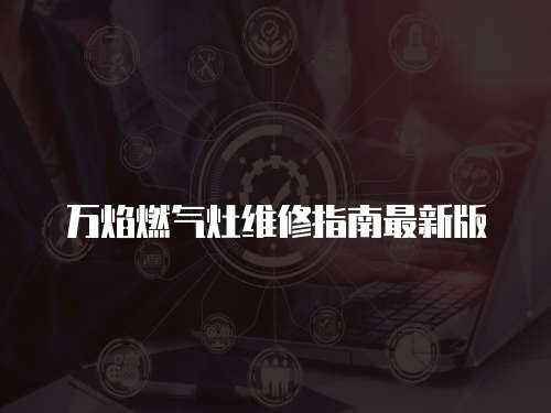 萬焰燃氣灶維修指南最新版