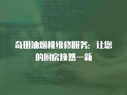 奇田油煙機維修服務：讓您的廚房煥然一新