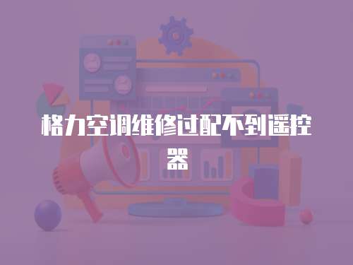 格力空調維修過配不到遙控器
