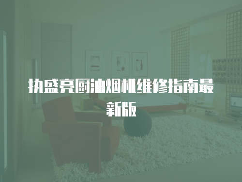 執(zhí)盛亮廚油煙機維修指南最新版
