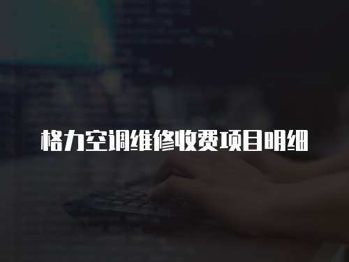 格力空調維修收費項目明細