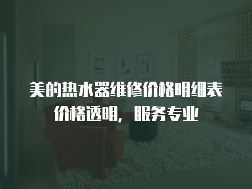美的熱水器維修價格明細表價格透明，服務專業