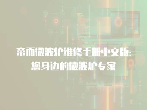 帝而微波爐維修手冊中文版：您身邊的微波爐專家